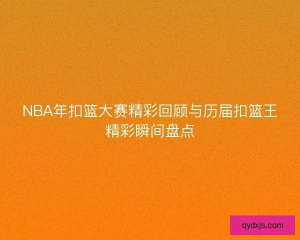NBA年扣篮大赛精彩回顾与历届扣篮王精彩瞬间盘点