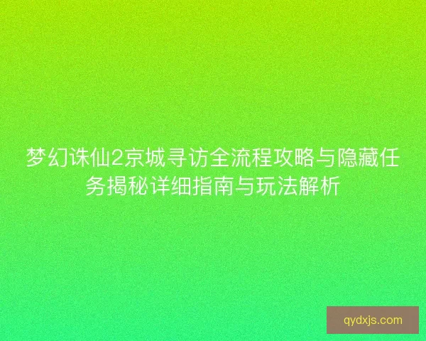 梦幻诛仙2京城寻访全流程攻略与隐藏任务揭秘详细指南与玩法解析