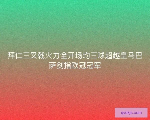 拜仁三叉戟火力全开场均三球超越皇马巴萨剑指欧冠冠军