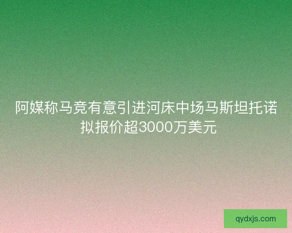 阿媒称马竞有意引进河床中场马斯坦托诺 拟报价超3000万美元