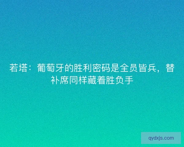 若塔：葡萄牙的胜利密码是全员皆兵，替补席同样藏着胜负手