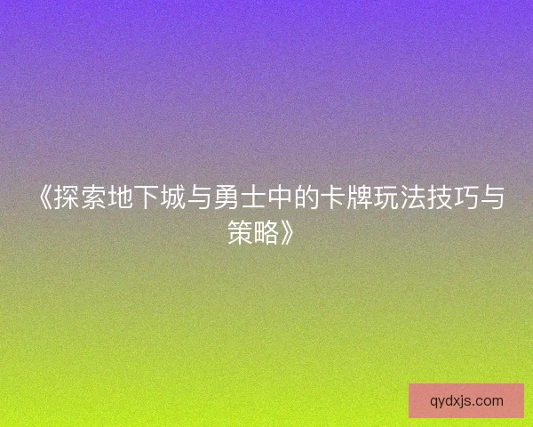 《探索地下城与勇士中的卡牌玩法技巧与策略》